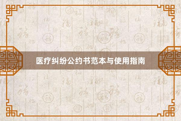 医疗纠纷公约书范本与使用指南
